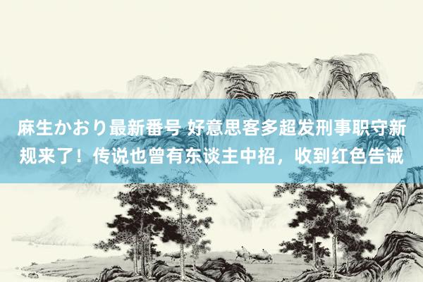 麻生かおり最新番号 好意思客多超发刑事职守新规来了！传说也曾有东谈主中招，收到红色告诫
