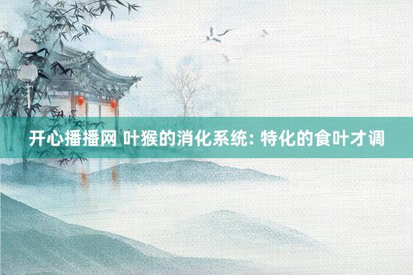 开心播播网 叶猴的消化系统: 特化的食叶才调