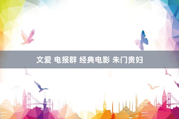 文爱 电报群 经典电影 朱门贵妇